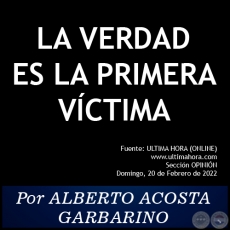 LA VERDAD ES LA PRIMERA VCTIMA - Por ALBERTO ACOSTA GARBARINO - Domingo, 20 de Febrero de 2022